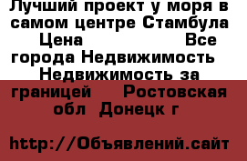 Лучший проект у моря в самом центре Стамбула. › Цена ­ 12 594 371 - Все города Недвижимость » Недвижимость за границей   . Ростовская обл.,Донецк г.